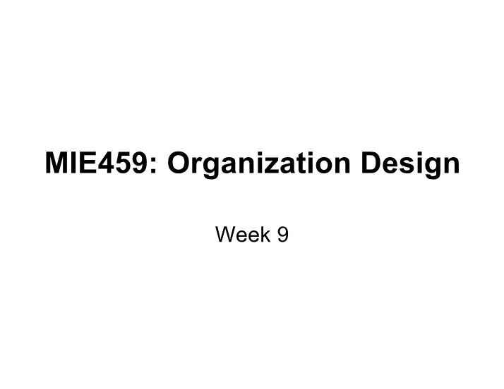 Week 9 - MIE459 Organization Design