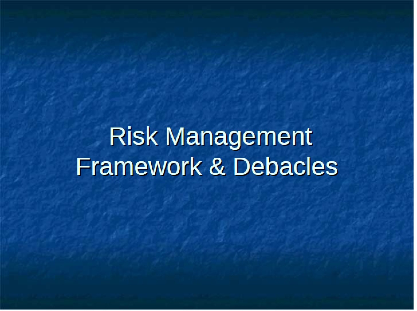 Debacles and Framework for Risk Management