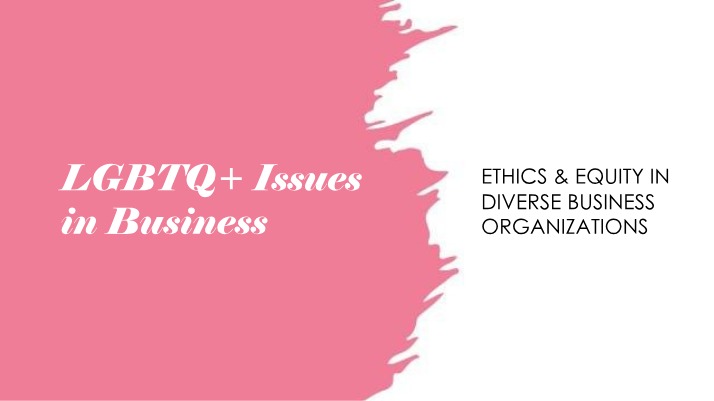 Business Ethics, Equity, and Inclusivity - LGBTQ+ Issues
