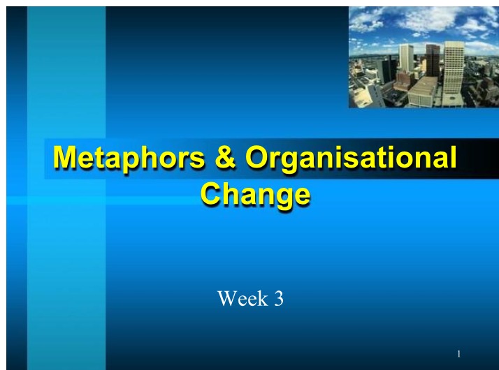 Metaphors in Organisational Change - Week 3 Lecture Slides