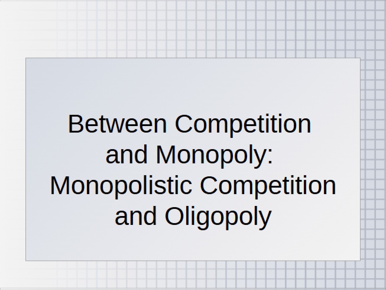 Oligopoly and Monopolistic Competition The Spectrum Between Monopoly and Competition