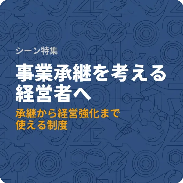 事業承継から経営強化まで使える全国の補助金・税制優遇6件