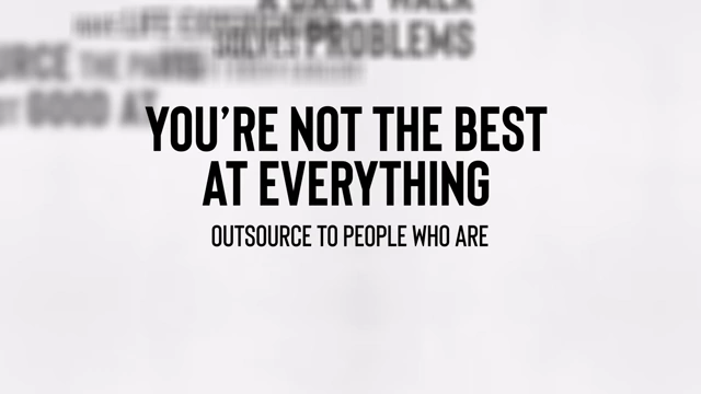 You can't be the best at everything, so outsource tasks to people who are