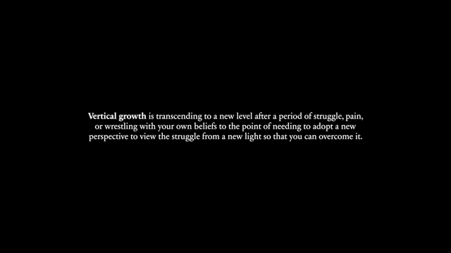 Vertical growth is transcending to a new level after a period of struggle, pain, or wrestling with your own beliefs to the point of needing to adopt a new perspective to view the struggle from a new light so that you can overcome it.