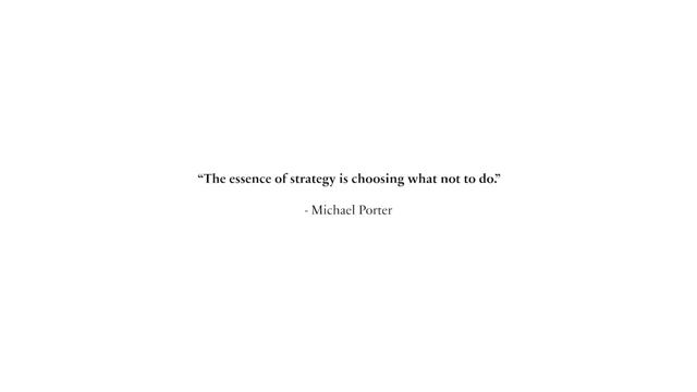 The essence of strategy is choosing what not to do.