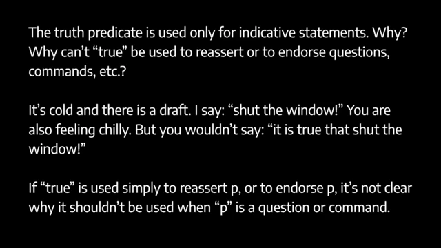 Objection to radical deflationism: the truth predicate only applies to indicative statements, not questions or commands