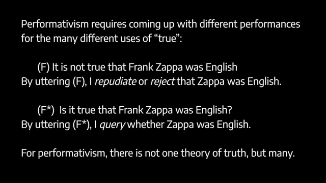 Performativism must account for various speech acts associated with 'true', leading to multiple theories of truth