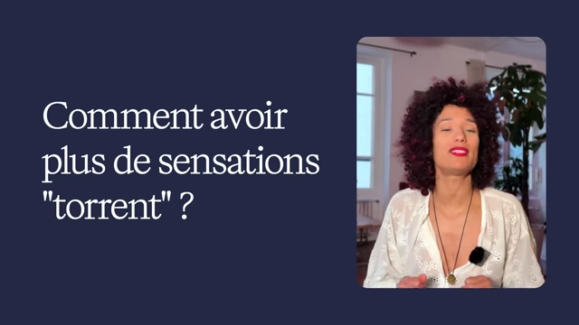 Augmenter les sensations de "torrent" (plaisir profond)