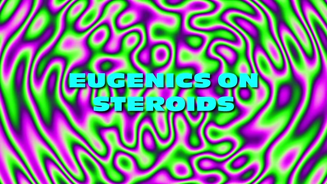 The phrase 'Eugenics on Steroids'