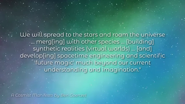 A quote from Ben Goertzel's 'A Cosmist Manifesto' on spreading to the stars and future magic