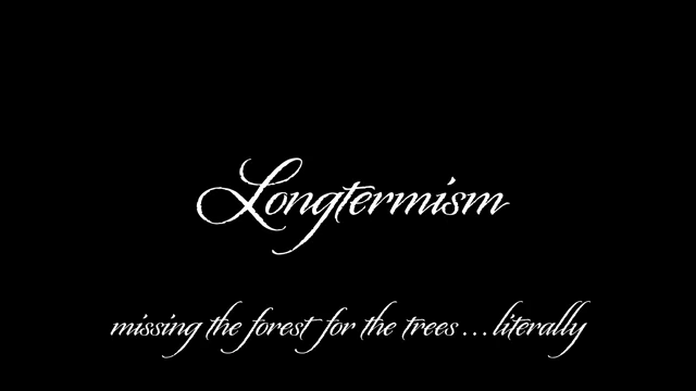 The title card for 'Longtermism: missing the forest for the trees...literally'