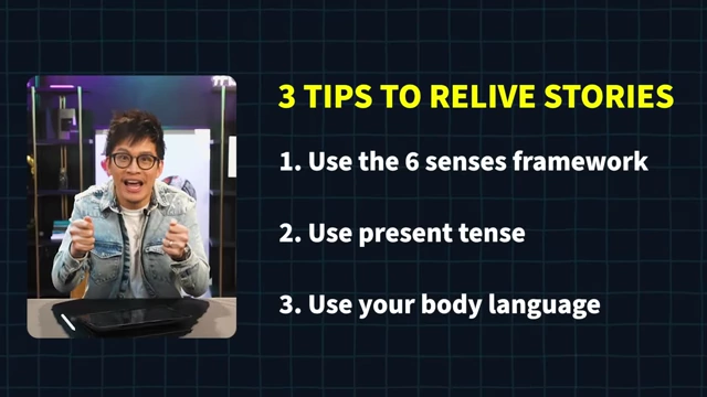 Three tips to effectively relive stories: use the 6 senses framework, use present tense, and use your body language.