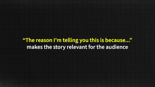 The phrase "The reason I'm telling you this is because..." makes a story relevant for the audience.