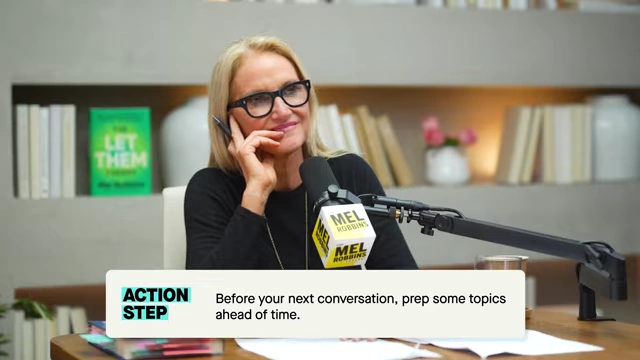 Action Step: Before your next conversation, prep some topics ahead of time