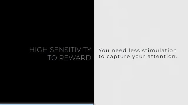 High sensitivity to reward means minimal stimulation is needed to capture attention.