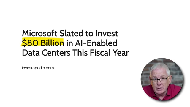 Investopedia article: "Microsoft Slated to Invest $80 Billion in AI-Enabled Data Centers This Fiscal Year"
