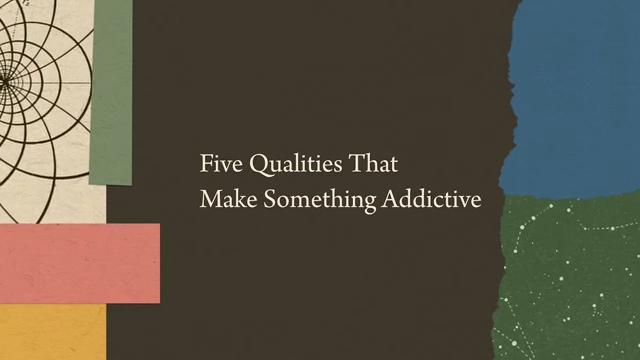 Text on screen: "Five Qualities That Make Something Addictive"