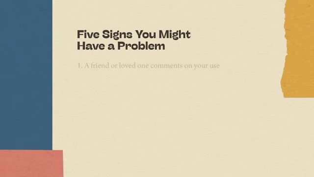 On-screen text describing the first sign of a problem: "A friend or loved one comments on your use"