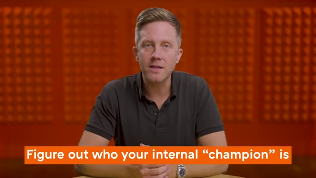 Identify and cultivate your internal 'champion' within the customer's organization.