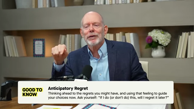 Anticipatory Regret: a concept that encourages one to consider future regrets to guide present choices and actions.