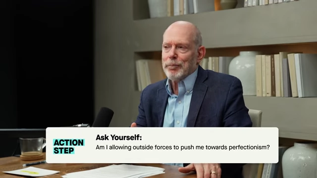 Action Step: Question whether external pressures are driving you towards an unattainable standard of perfectionism.