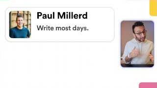 Paul Millard's mantra "Write most days" promotes consistency over daily perfection.