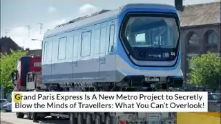 Text on screen: Grand Paris Express Is A New Metro Project to Secretly Blow the Minds of Travellers: What You Can't Overlook!
