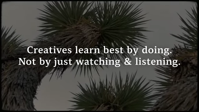 Creatives learn best through hands-on experience