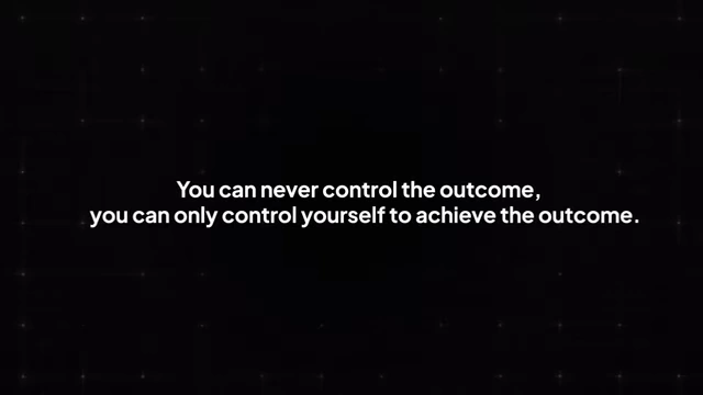 A text slide stating, "You can never control the outcome, you can only control yourself to achieve the outcome."