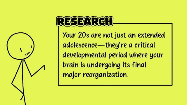 Research indicates that your 20s are a critical developmental period where your brain undergoes its final major reorganization.