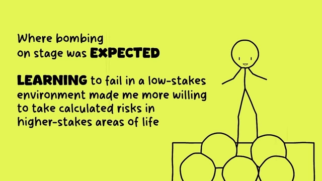 Learning to fail in a low-stakes environment like stand-up comedy builds resilience for higher-stakes risks in life.
