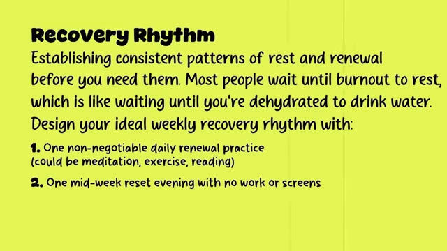 Design an ideal weekly recovery rhythm with a daily renewal practice, a mid-week reset, and a full weekend day for disconnection.