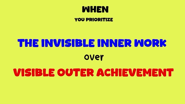 Prioritize the invisible inner work over visible outer achievements to create a strong foundation.