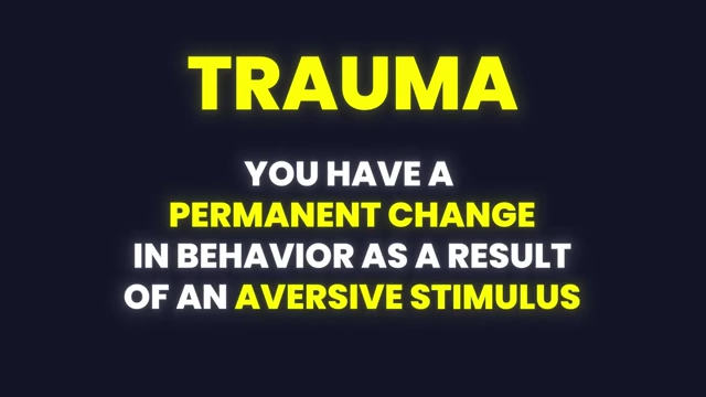 Trauma defined as a permanent behavioral change due to an aversive stimulus