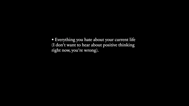 Focus on everything you hate about your current life to fuel change.