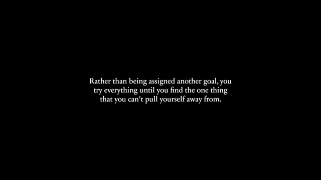 Discover goals through self-experimentation until you find what you can't pull yourself away from.