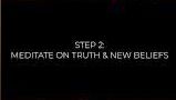 A black screen with white text reads: "STEP 2: MEDITATE ON TRUTH & NEW BELIEFS".