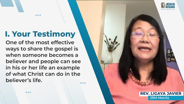 Your Testimony: One of the most effective ways to share the gospel is when someone becomes a believer and people can see in his or her life an example of what Christ can do in the believer's life.