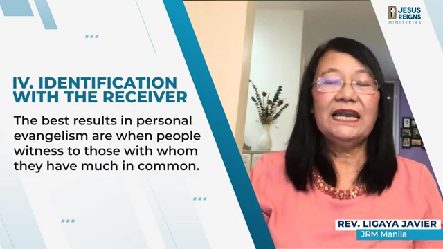 Identification with the Receiver: The best results in personal evangelism are when people witness to those with whom they have much in common.
