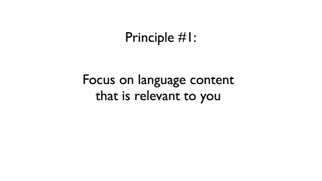 Principle #1: Focus on language content that is relevant to you