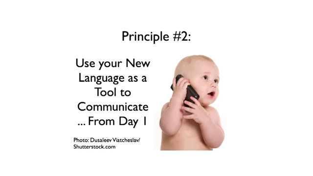 Principle #2: Use your new language as a tool to communicate from day one