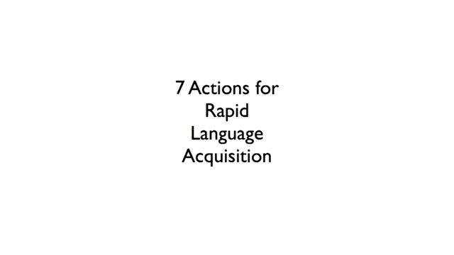 A slide titled "7 Actions for Rapid Language Acquisition"