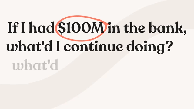 The "Stop, Start, Continue" thought experiment: "If I had $100M in the bank, what'd I continue doing? what'd I start doing? what'd I stop doing?"