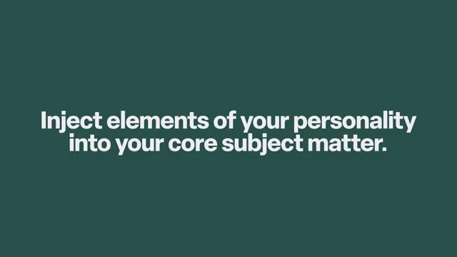 Inject elements of your personality into your core subject matter