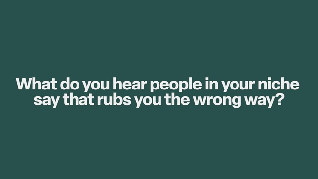 What do you hear people in your niche say that rubs you the wrong way?