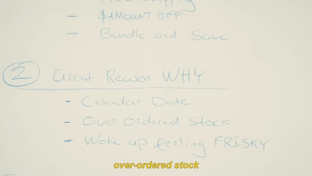 Examples of reasons to justify a sale: calendar date, over-ordered stock, or a whimsical reason
