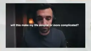 Text on screen: "will this make my life simpler or more complicated?"