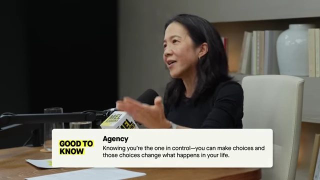 Agency: Knowing you're the one in control—you can make choices and those choices change what happens in your life.