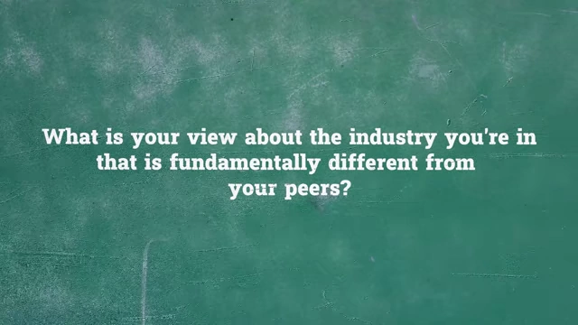 Question: What is your view about the industry you're in that is fundamentally different from your peers?
