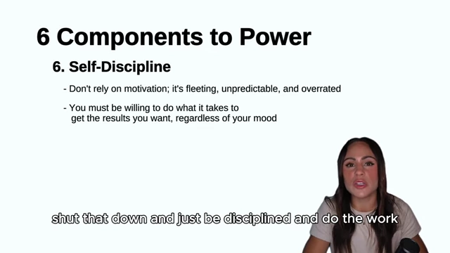 Self-discipline, the sixth component of power, emphasizes acting regardless of mood and not relying on fleeting motivation.